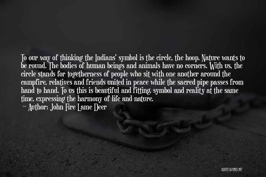 John Fire Lame Deer Quotes: To Our Way Of Thinking The Indians' Symbol Is The Circle, The Hoop. Nature Wants To Be Round. The Bodies