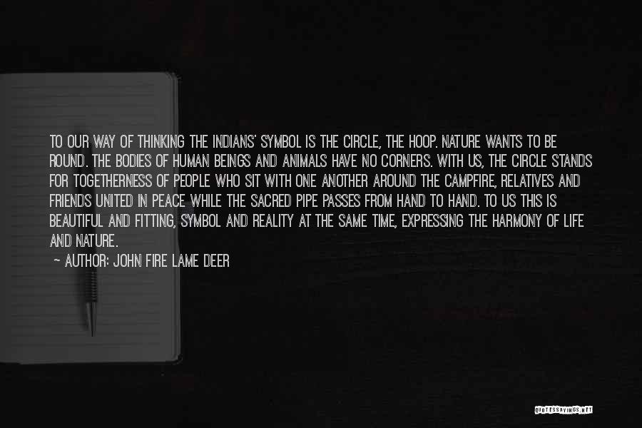 John Fire Lame Deer Quotes: To Our Way Of Thinking The Indians' Symbol Is The Circle, The Hoop. Nature Wants To Be Round. The Bodies