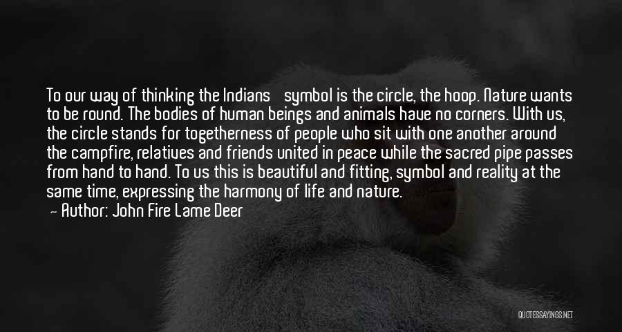 John Fire Lame Deer Quotes: To Our Way Of Thinking The Indians' Symbol Is The Circle, The Hoop. Nature Wants To Be Round. The Bodies