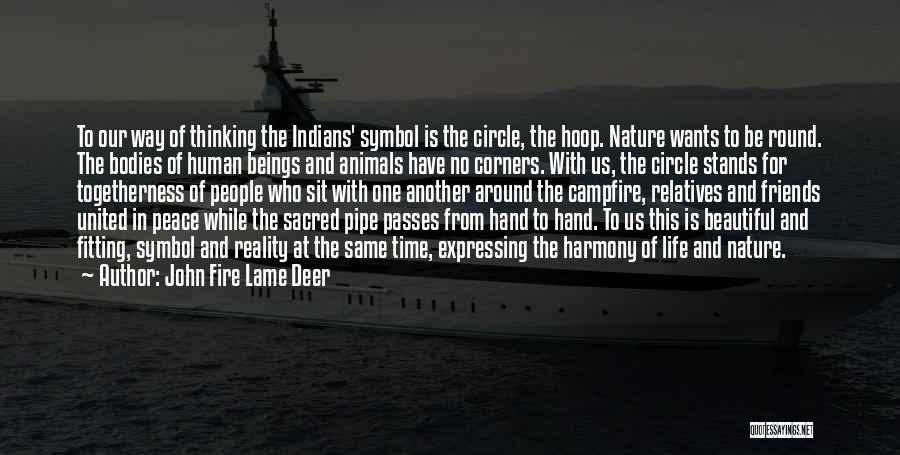 John Fire Lame Deer Quotes: To Our Way Of Thinking The Indians' Symbol Is The Circle, The Hoop. Nature Wants To Be Round. The Bodies