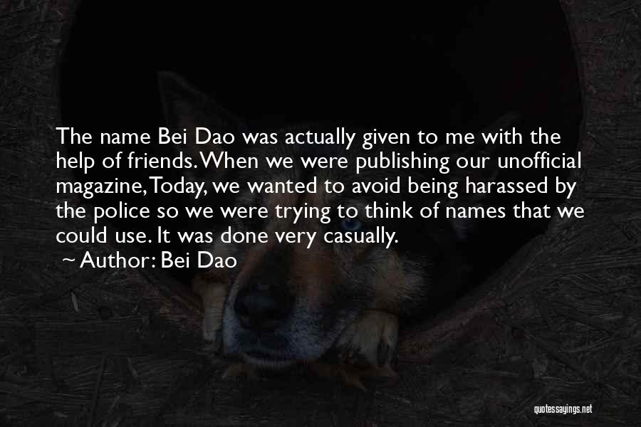 Bei Dao Quotes: The Name Bei Dao Was Actually Given To Me With The Help Of Friends. When We Were Publishing Our Unofficial