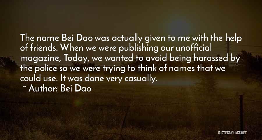 Bei Dao Quotes: The Name Bei Dao Was Actually Given To Me With The Help Of Friends. When We Were Publishing Our Unofficial