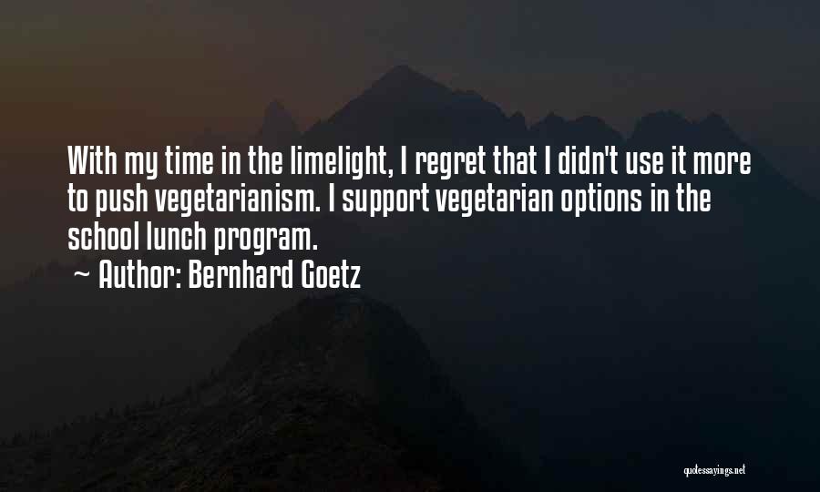 Bernhard Goetz Quotes: With My Time In The Limelight, I Regret That I Didn't Use It More To Push Vegetarianism. I Support Vegetarian