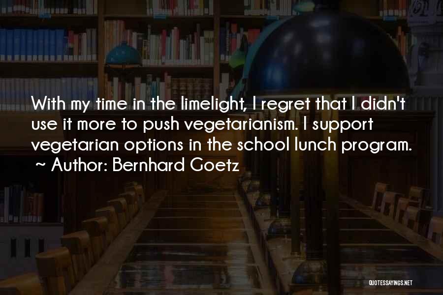 Bernhard Goetz Quotes: With My Time In The Limelight, I Regret That I Didn't Use It More To Push Vegetarianism. I Support Vegetarian