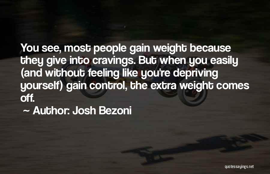 Josh Bezoni Quotes: You See, Most People Gain Weight Because They Give Into Cravings. But When You Easily (and Without Feeling Like You're