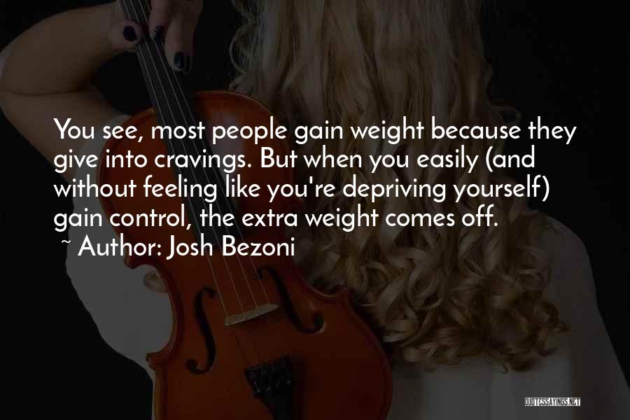 Josh Bezoni Quotes: You See, Most People Gain Weight Because They Give Into Cravings. But When You Easily (and Without Feeling Like You're