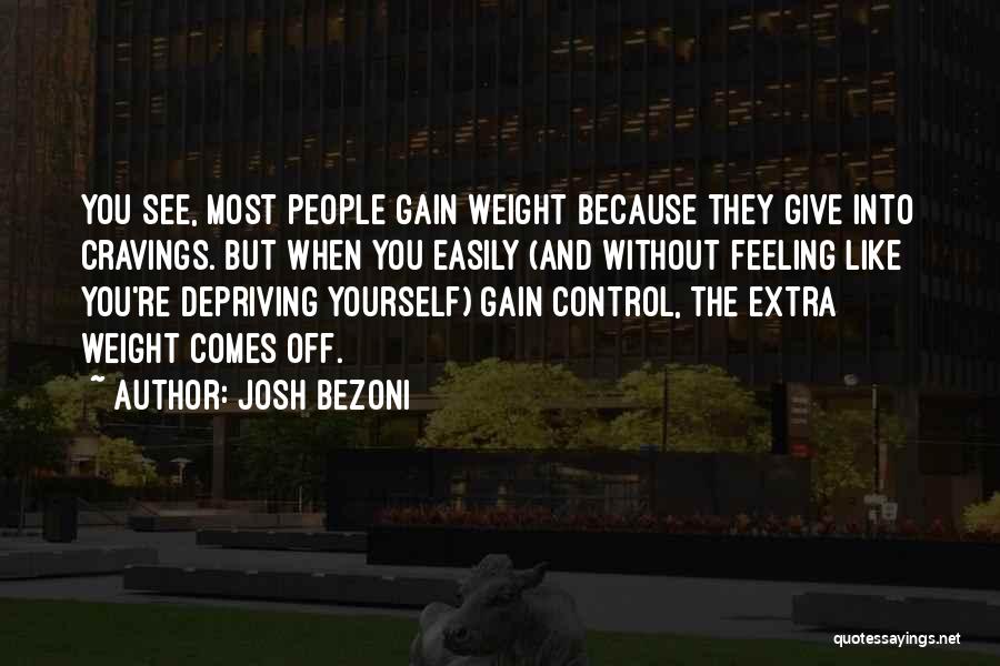 Josh Bezoni Quotes: You See, Most People Gain Weight Because They Give Into Cravings. But When You Easily (and Without Feeling Like You're