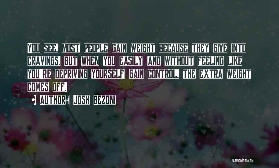 Josh Bezoni Quotes: You See, Most People Gain Weight Because They Give Into Cravings. But When You Easily (and Without Feeling Like You're