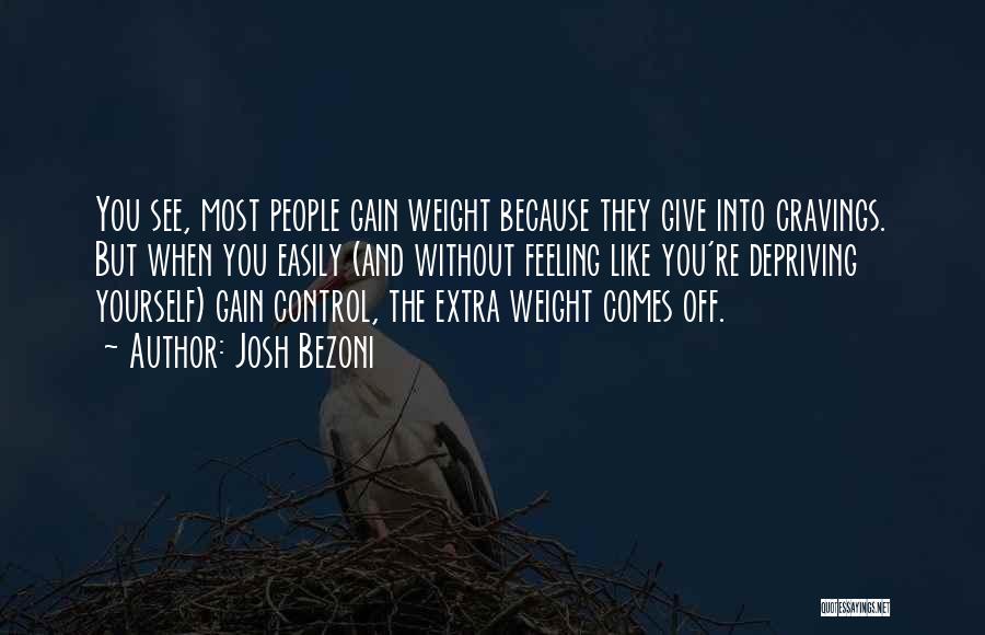 Josh Bezoni Quotes: You See, Most People Gain Weight Because They Give Into Cravings. But When You Easily (and Without Feeling Like You're