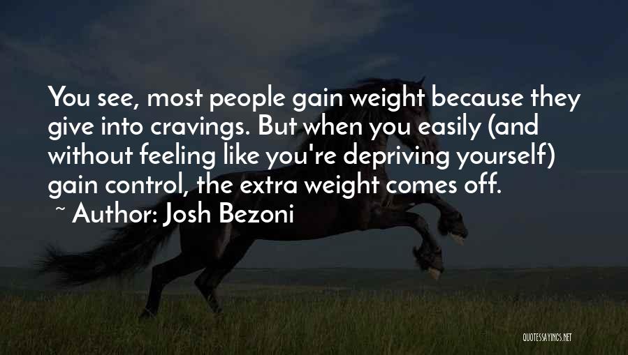 Josh Bezoni Quotes: You See, Most People Gain Weight Because They Give Into Cravings. But When You Easily (and Without Feeling Like You're