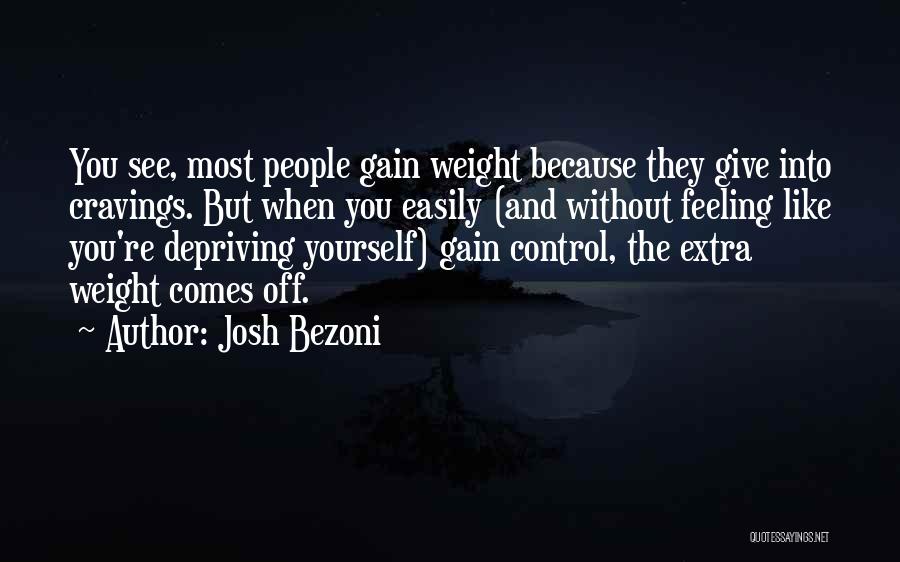 Josh Bezoni Quotes: You See, Most People Gain Weight Because They Give Into Cravings. But When You Easily (and Without Feeling Like You're