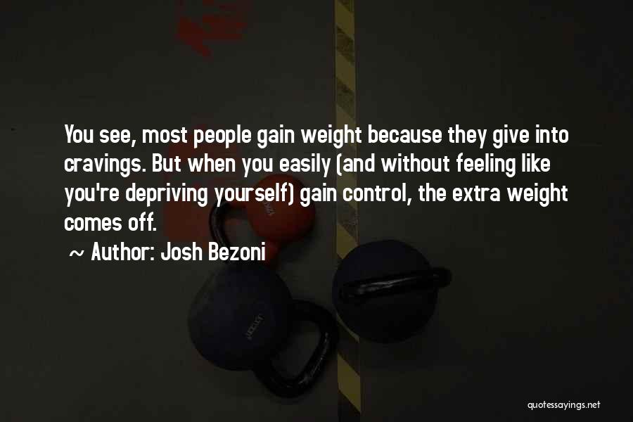 Josh Bezoni Quotes: You See, Most People Gain Weight Because They Give Into Cravings. But When You Easily (and Without Feeling Like You're