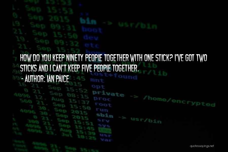 Ian Paice Quotes: How Do You Keep Ninety People Together With One Stick? I've Got Two Sticks And I Can't Keep Five People