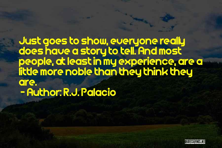 R.J. Palacio Quotes: Just Goes To Show, Everyone Really Does Have A Story To Tell. And Most People, At Least In My Experience,