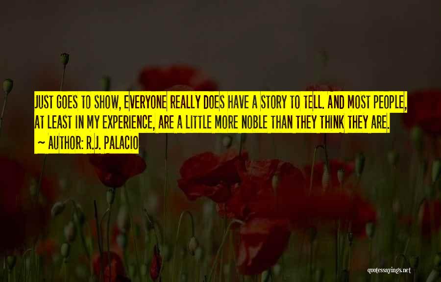 R.J. Palacio Quotes: Just Goes To Show, Everyone Really Does Have A Story To Tell. And Most People, At Least In My Experience,
