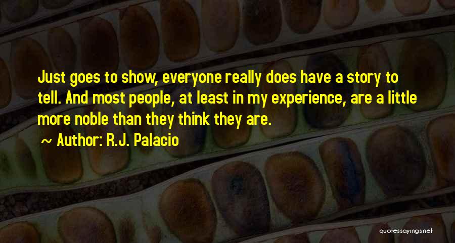 R.J. Palacio Quotes: Just Goes To Show, Everyone Really Does Have A Story To Tell. And Most People, At Least In My Experience,