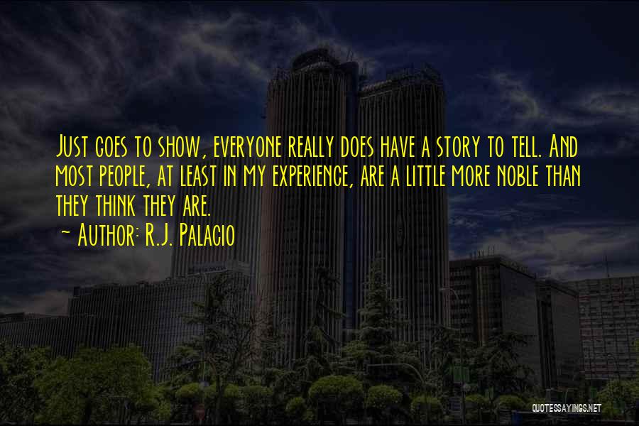 R.J. Palacio Quotes: Just Goes To Show, Everyone Really Does Have A Story To Tell. And Most People, At Least In My Experience,