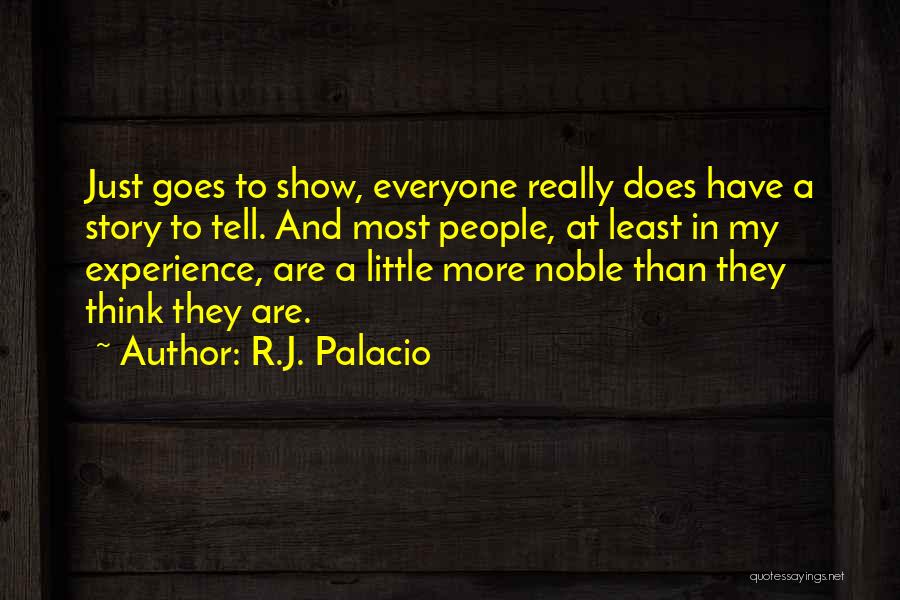 R.J. Palacio Quotes: Just Goes To Show, Everyone Really Does Have A Story To Tell. And Most People, At Least In My Experience,