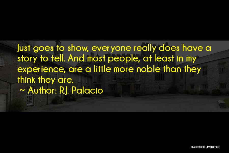 R.J. Palacio Quotes: Just Goes To Show, Everyone Really Does Have A Story To Tell. And Most People, At Least In My Experience,