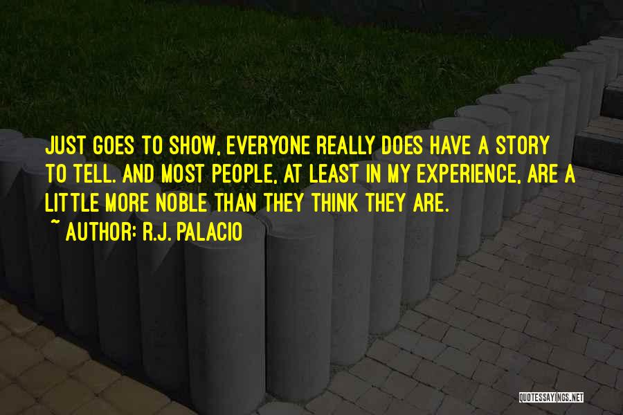 R.J. Palacio Quotes: Just Goes To Show, Everyone Really Does Have A Story To Tell. And Most People, At Least In My Experience,