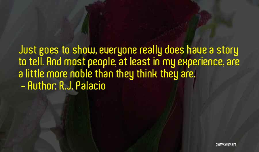 R.J. Palacio Quotes: Just Goes To Show, Everyone Really Does Have A Story To Tell. And Most People, At Least In My Experience,
