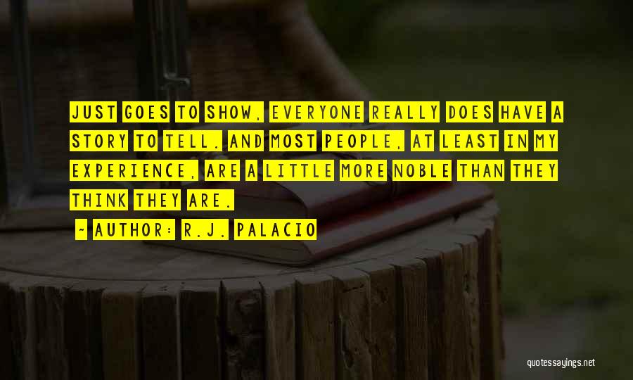 R.J. Palacio Quotes: Just Goes To Show, Everyone Really Does Have A Story To Tell. And Most People, At Least In My Experience,