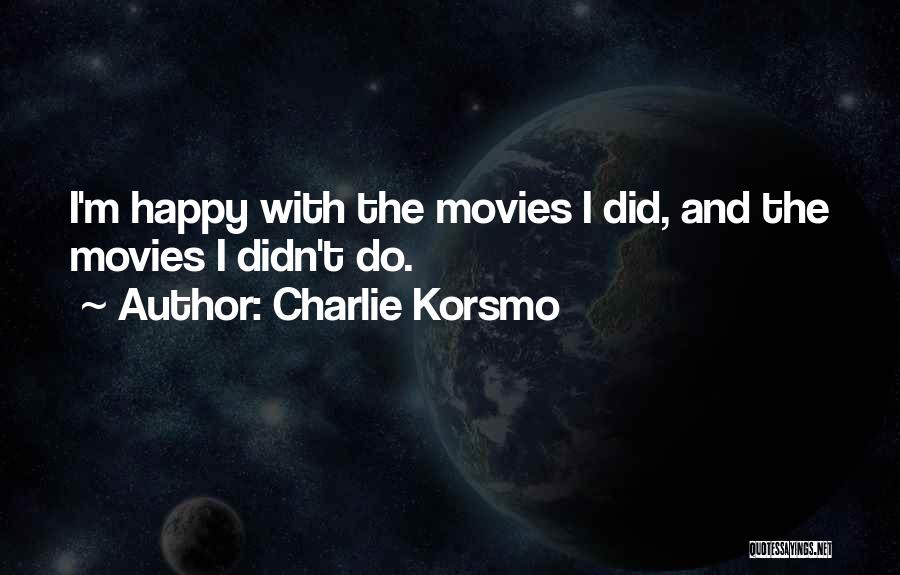 Charlie Korsmo Quotes: I'm Happy With The Movies I Did, And The Movies I Didn't Do.