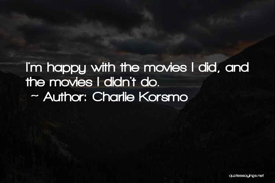 Charlie Korsmo Quotes: I'm Happy With The Movies I Did, And The Movies I Didn't Do.