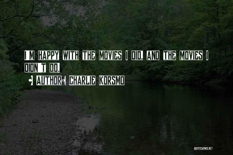 Charlie Korsmo Quotes: I'm Happy With The Movies I Did, And The Movies I Didn't Do.