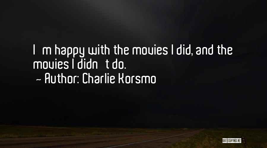 Charlie Korsmo Quotes: I'm Happy With The Movies I Did, And The Movies I Didn't Do.