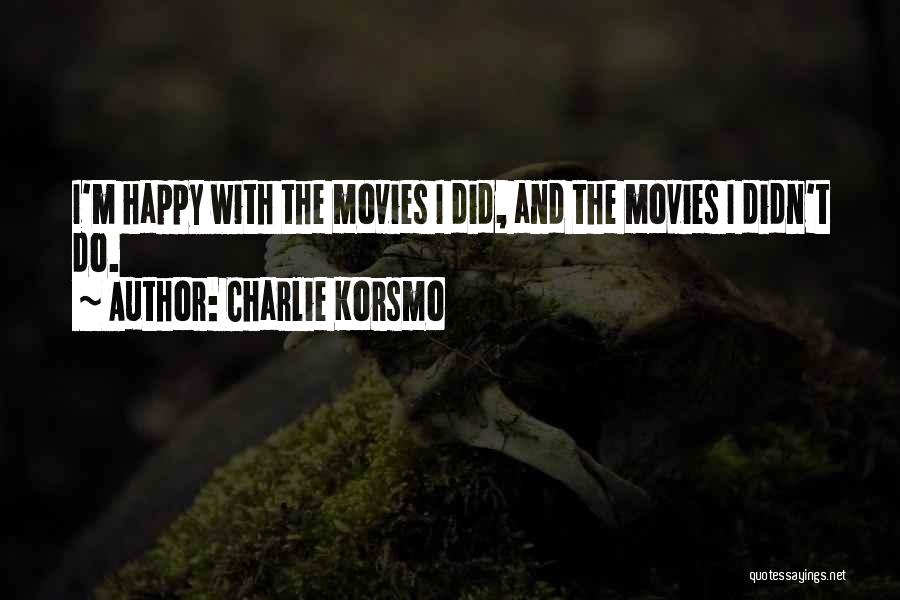 Charlie Korsmo Quotes: I'm Happy With The Movies I Did, And The Movies I Didn't Do.