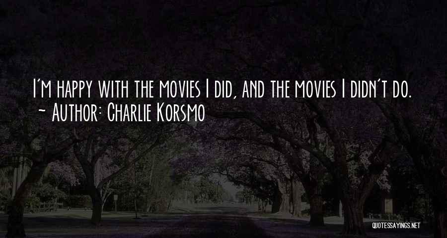 Charlie Korsmo Quotes: I'm Happy With The Movies I Did, And The Movies I Didn't Do.