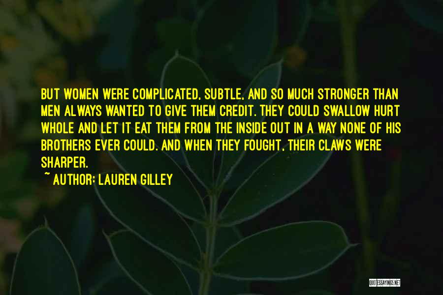 Lauren Gilley Quotes: But Women Were Complicated, Subtle, And So Much Stronger Than Men Always Wanted To Give Them Credit. They Could Swallow