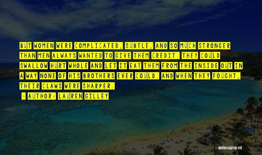 Lauren Gilley Quotes: But Women Were Complicated, Subtle, And So Much Stronger Than Men Always Wanted To Give Them Credit. They Could Swallow
