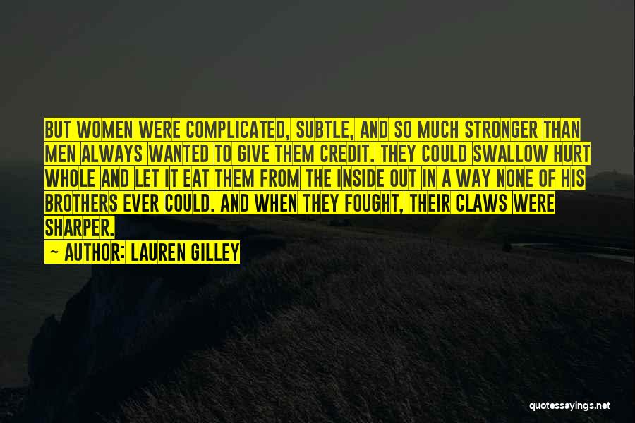 Lauren Gilley Quotes: But Women Were Complicated, Subtle, And So Much Stronger Than Men Always Wanted To Give Them Credit. They Could Swallow
