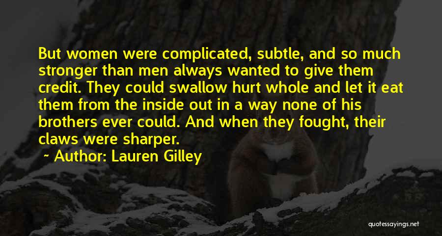 Lauren Gilley Quotes: But Women Were Complicated, Subtle, And So Much Stronger Than Men Always Wanted To Give Them Credit. They Could Swallow