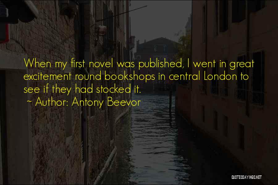 Antony Beevor Quotes: When My First Novel Was Published, I Went In Great Excitement Round Bookshops In Central London To See If They