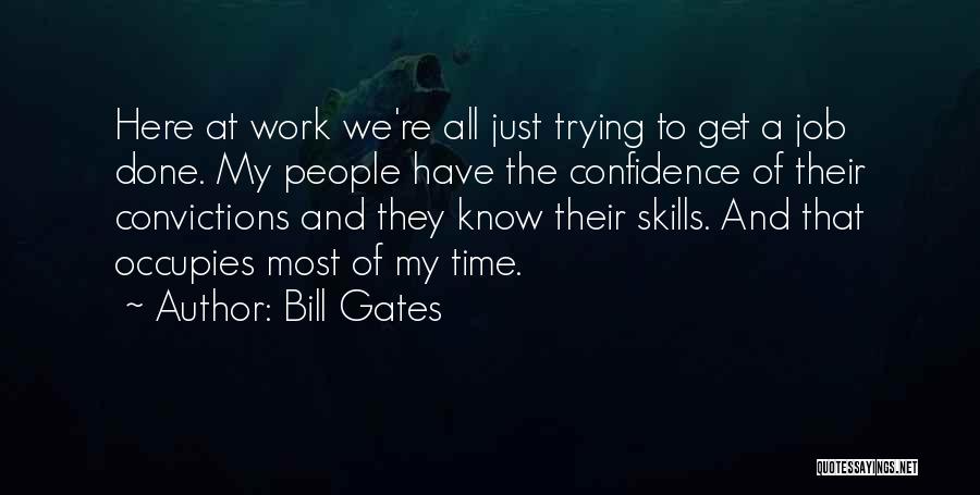 Bill Gates Quotes: Here At Work We're All Just Trying To Get A Job Done. My People Have The Confidence Of Their Convictions