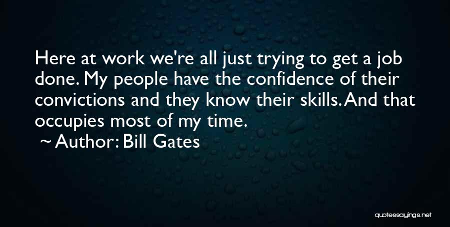 Bill Gates Quotes: Here At Work We're All Just Trying To Get A Job Done. My People Have The Confidence Of Their Convictions