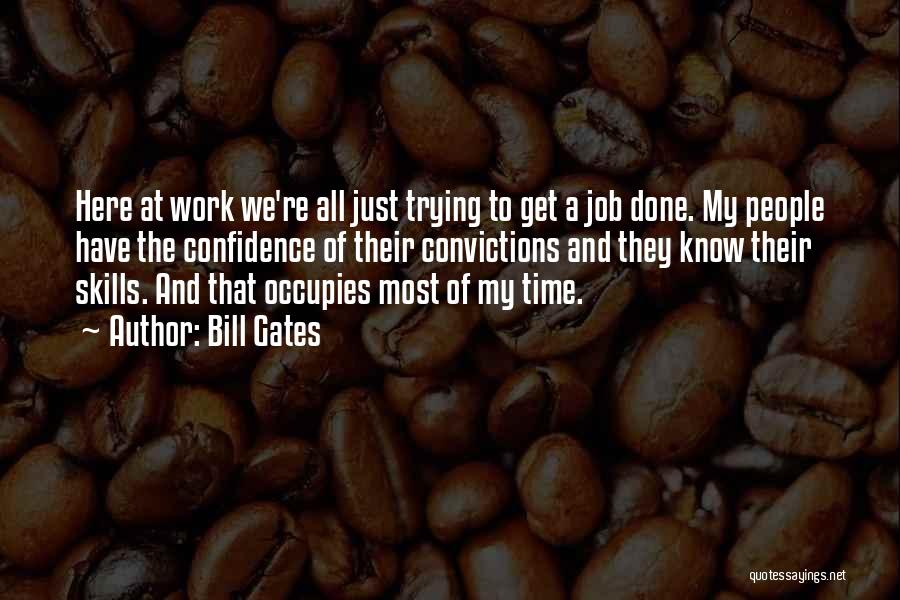 Bill Gates Quotes: Here At Work We're All Just Trying To Get A Job Done. My People Have The Confidence Of Their Convictions