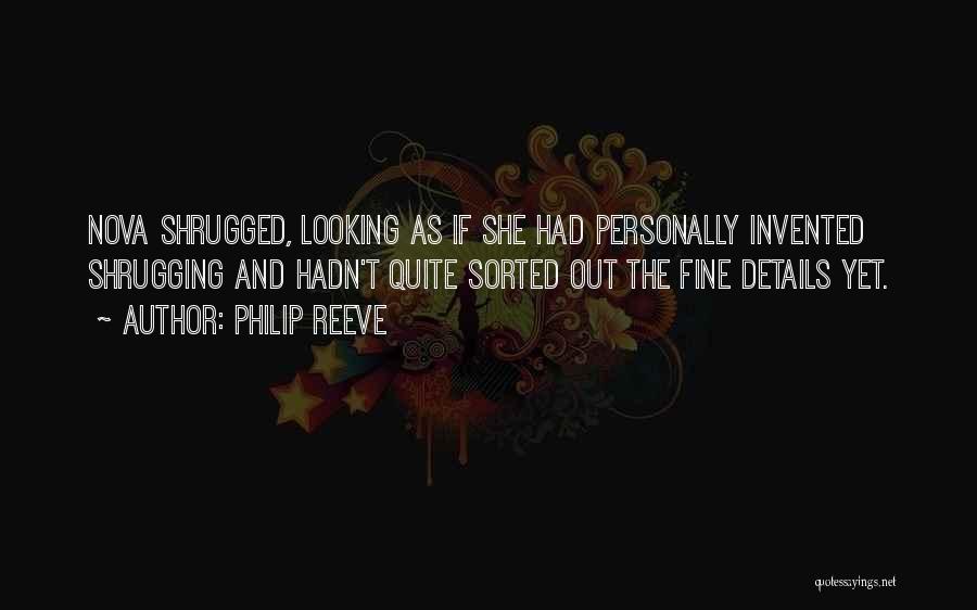 Philip Reeve Quotes: Nova Shrugged, Looking As If She Had Personally Invented Shrugging And Hadn't Quite Sorted Out The Fine Details Yet.