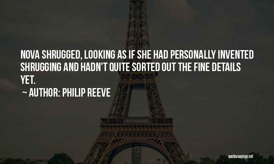 Philip Reeve Quotes: Nova Shrugged, Looking As If She Had Personally Invented Shrugging And Hadn't Quite Sorted Out The Fine Details Yet.