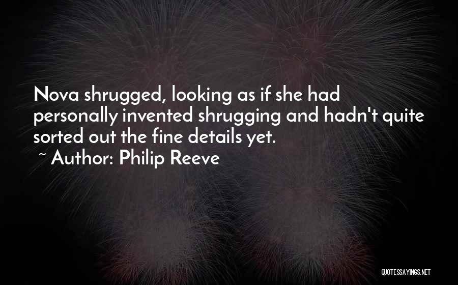 Philip Reeve Quotes: Nova Shrugged, Looking As If She Had Personally Invented Shrugging And Hadn't Quite Sorted Out The Fine Details Yet.