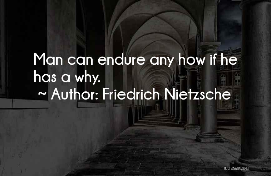 Friedrich Nietzsche Quotes: Man Can Endure Any How If He Has A Why.