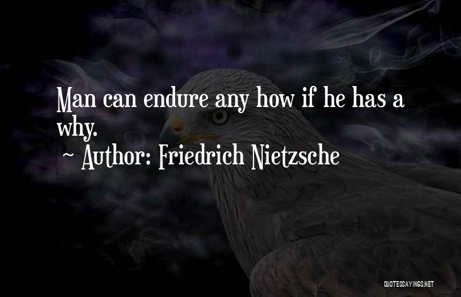 Friedrich Nietzsche Quotes: Man Can Endure Any How If He Has A Why.