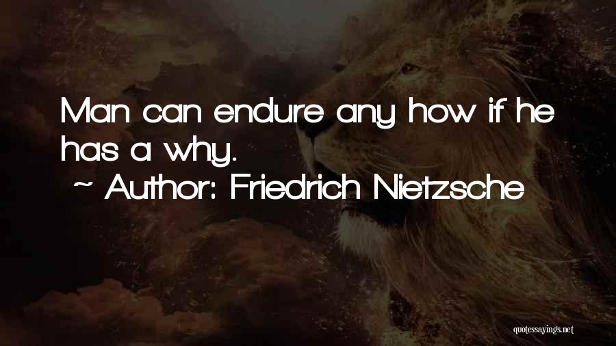 Friedrich Nietzsche Quotes: Man Can Endure Any How If He Has A Why.