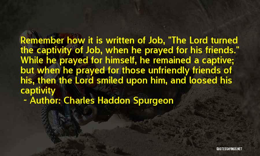 Charles Haddon Spurgeon Quotes: Remember How It Is Written Of Job, The Lord Turned The Captivity Of Job, When He Prayed For His Friends.