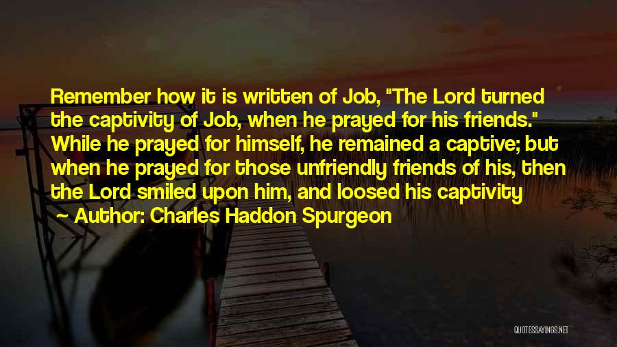 Charles Haddon Spurgeon Quotes: Remember How It Is Written Of Job, The Lord Turned The Captivity Of Job, When He Prayed For His Friends.