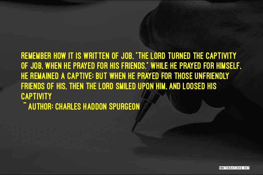 Charles Haddon Spurgeon Quotes: Remember How It Is Written Of Job, The Lord Turned The Captivity Of Job, When He Prayed For His Friends.