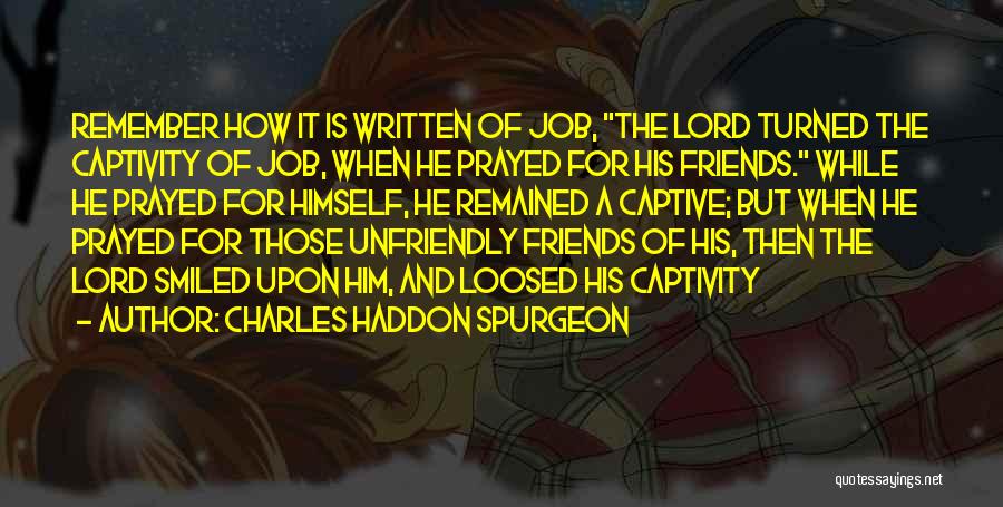 Charles Haddon Spurgeon Quotes: Remember How It Is Written Of Job, The Lord Turned The Captivity Of Job, When He Prayed For His Friends.